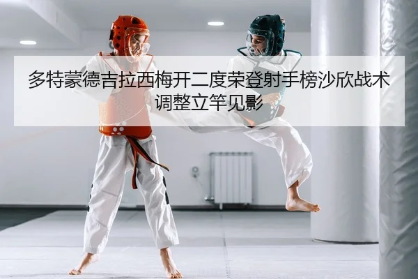duo-te-meng-de-ji-la-xi-mei-kai-er-du-rong-deng-she-shou-bang-sha-xin-zhan-shu-tiao-zheng-li-gan-jian-ying-2-366.jpg